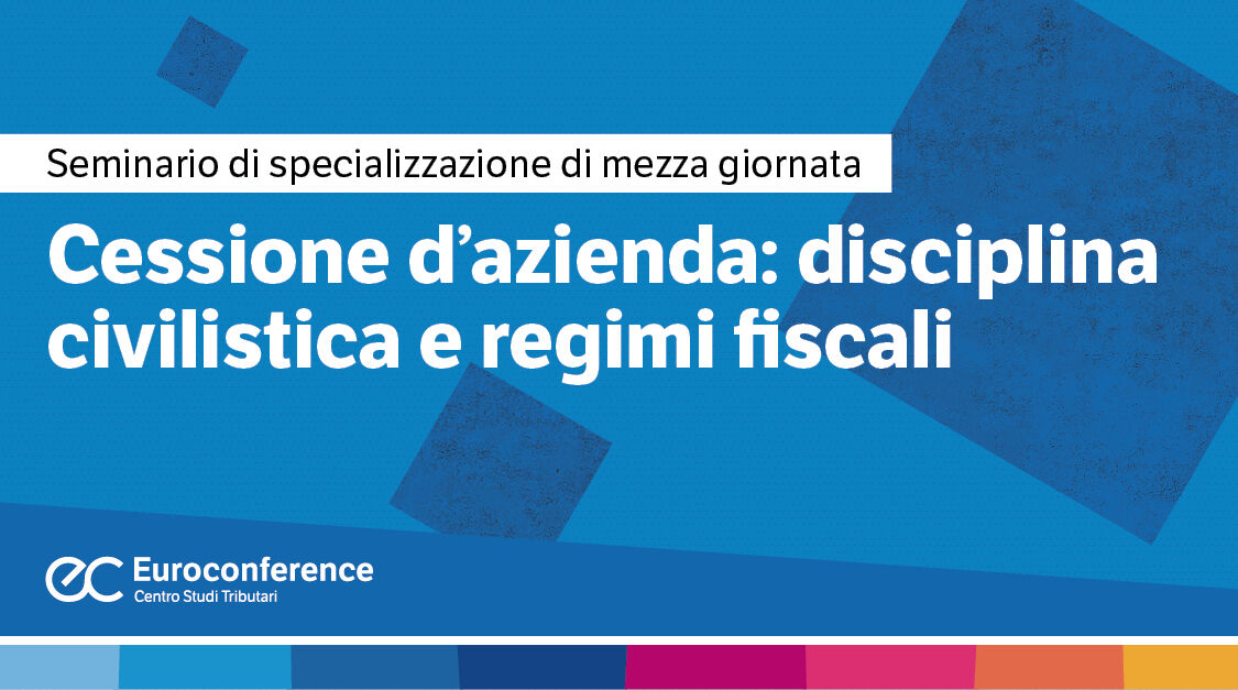 Immagine Cessione d’azienda: disciplina civilistica e regimi fiscali | Euroconference